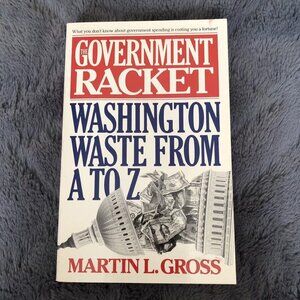 The Government Racket : Washington Waste from A to Z by Martin L. Gross 1992